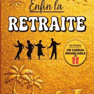 Enfin La Retraite : Le livre d'or à remplir par tous ses collègues pour son pot de départ